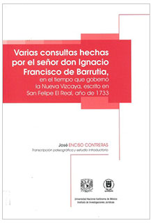 Varias consultas hechas por el señor don Ignacio Francisco de Barrutia, en el tiempo que gobernó la Nueva Vizcaya, escrito en San Felipe El Real, año de 1733