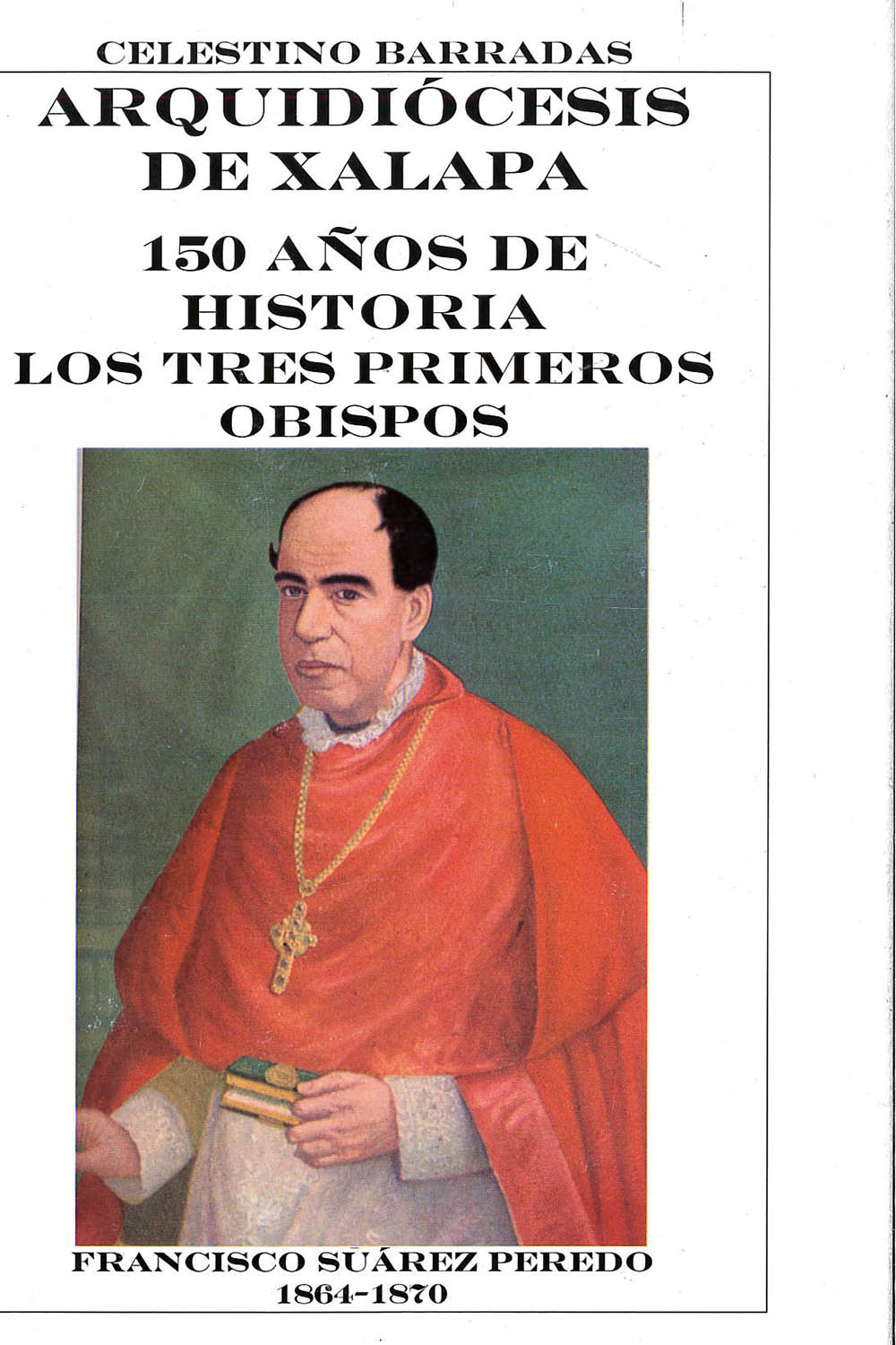 1 / 16 - BX1431,X35 B37 Arquidiócesis de Xalapa 150 años de historia Los primeros tres obispos
Celestino Barradas - Ediciones San José, México 2012