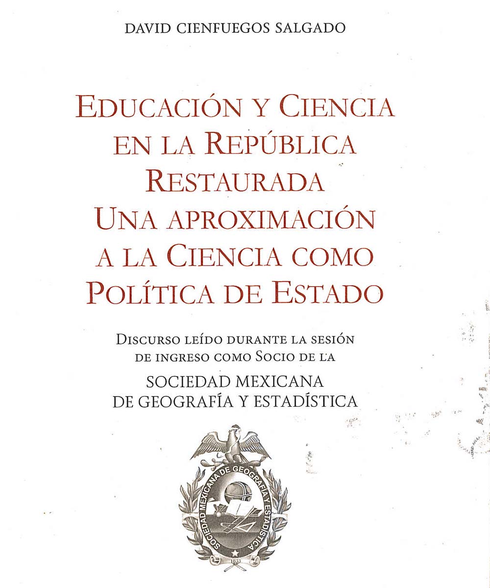 7 / 13 - LA126 C54 EDUCACION Y CIENCIA EN LA REPUBLICA RESTAURADA UNA APROXIMACION A LA CIENCIA COM OPOLITICA DE ESTADO, DAVID CIENFUEGOS SALGADO - GM-ESPEJO EMAGEN S.A. DE C.V., MEXICO 2018