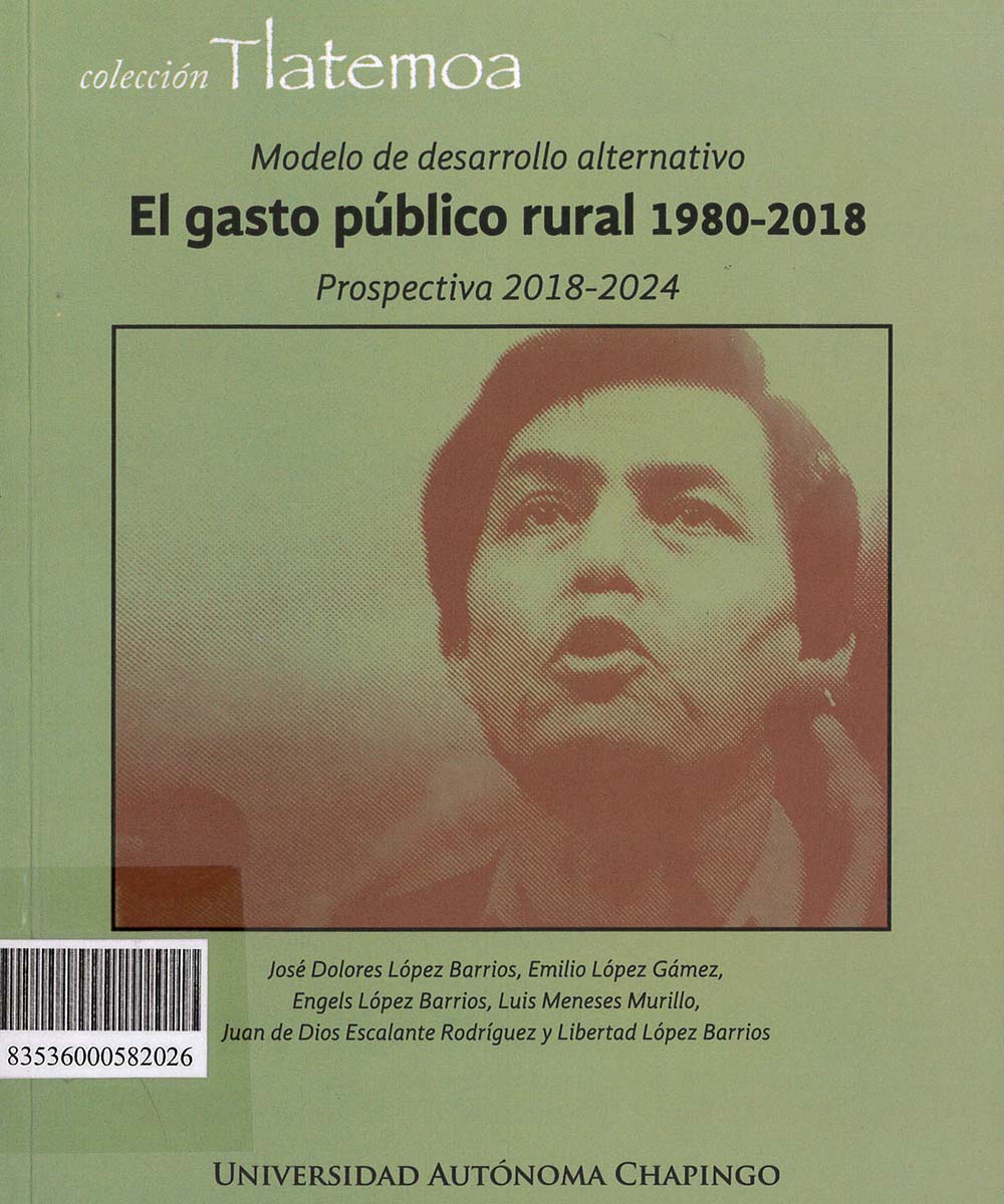 10 / 17 - HJ7664.5 M63 MODELO DE DESARROLLO ALTERNATIVO: EL GASTO PÚBLICO RURAL 1980-2018, JOSÉ DOLORES LÓPEZ BARRIOS - UNIVERSIDAD AUTÓNOMA , MÉXICO 2018