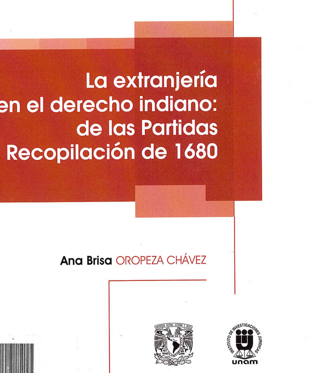 15 / 17 - KGF1402 O-76 LA EXTRANJERÍA EN EL DERECHO INDIANO: DE LAS PARTIDAS A LA RECOPILACIÓN DE 1680, ANA BRISA OROPEZA CHÁVEZ - UNAM, MÉXICO 2018