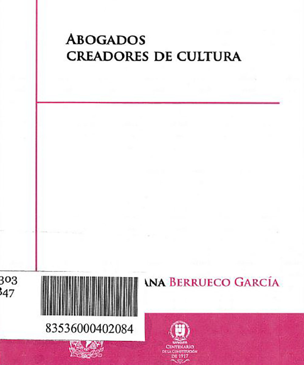 5 / 12 - KGF303.M6 B47 Abogados Creadores de Cultura, ADRIANA BERRUECO GARCÍA - UNAM, México 2017