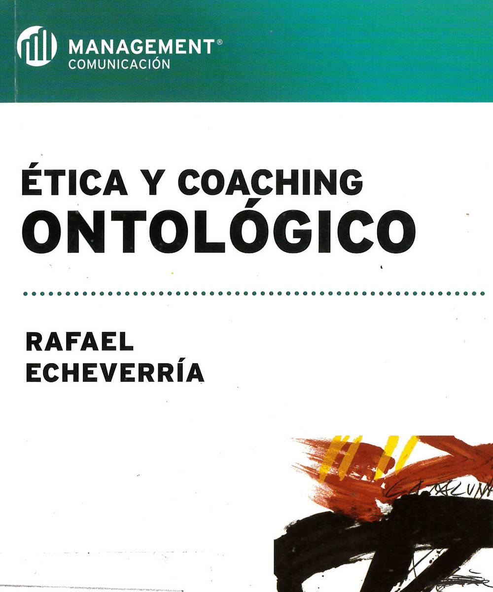 4 / 10 - BJ1012 E23  Ética y Coaching Ontológico, Rafael Echeverría - Granica, Buenos Aires 2016