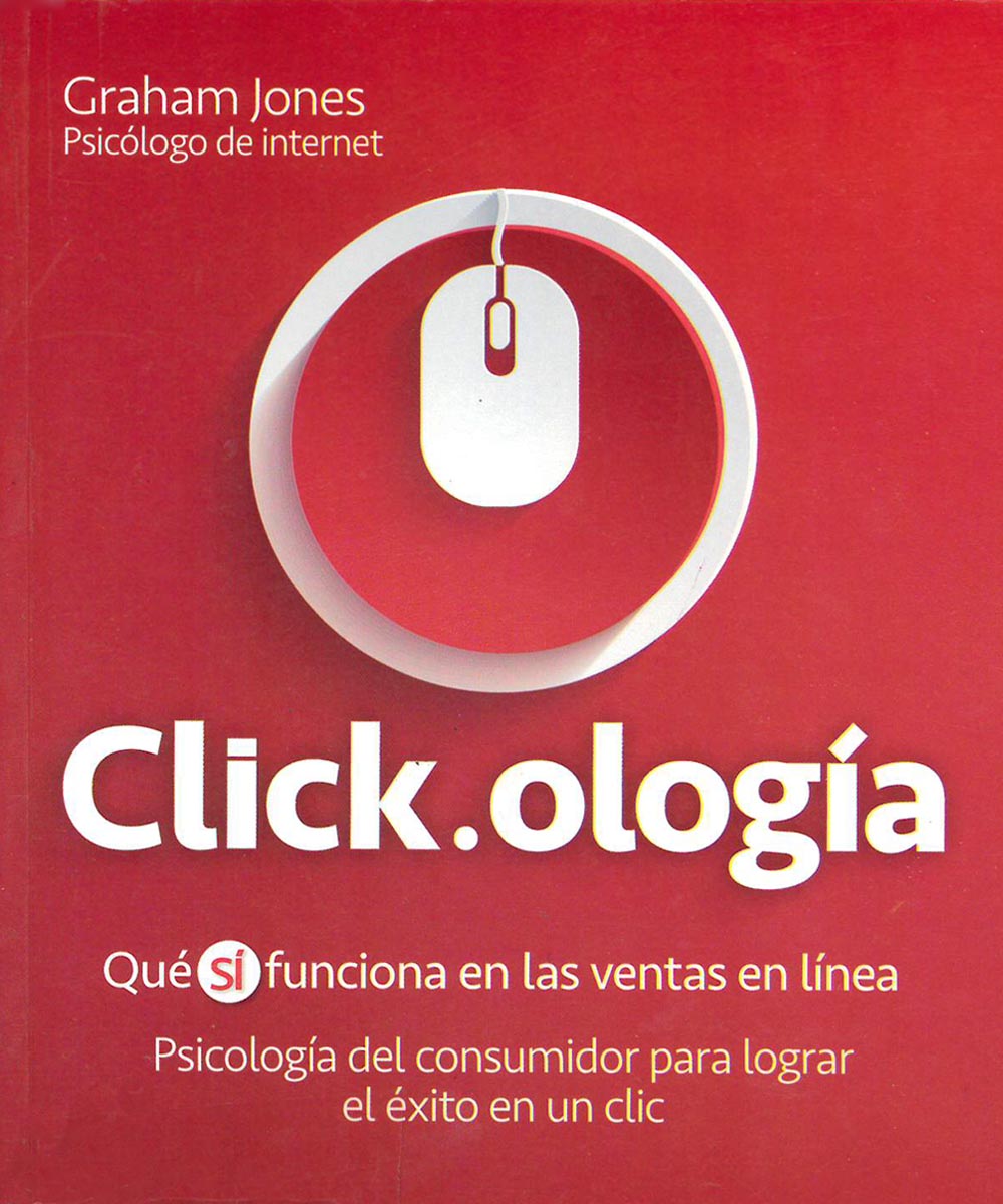 4 / 8 - HF5415.32 J65 Click.ología. Qué sí funciona en las ventas en línea, Graham Jones - Grupo Editorial Patria, México 2014