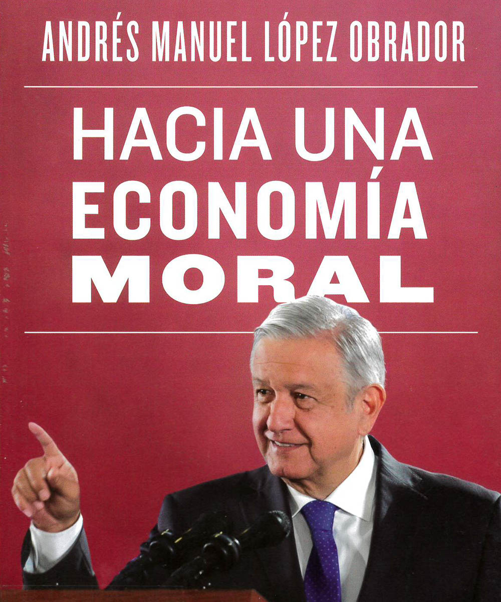 3 / 7 - JL1229.C6 L66 C.1 Hacia una Economía Moral, Andrés Manuel López Obrador - Planeta, México 2019