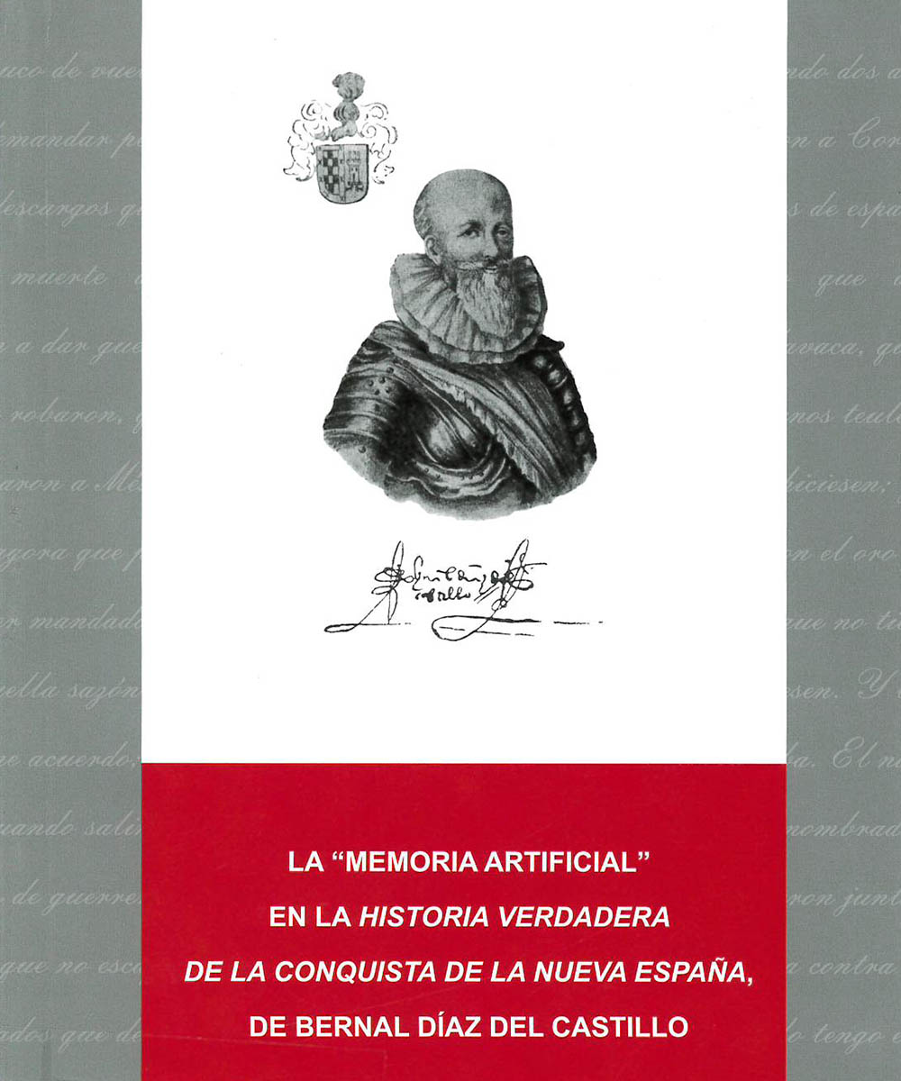 4 / 7 - F1230 G88 La memoria artificial en la Historia verdadera de la conquista de la Nueva España de Bernal Díaz del Castillo, Beatriz Gutiérrez Mueller - Universidad Iberoamericana de Puebla, México 2018