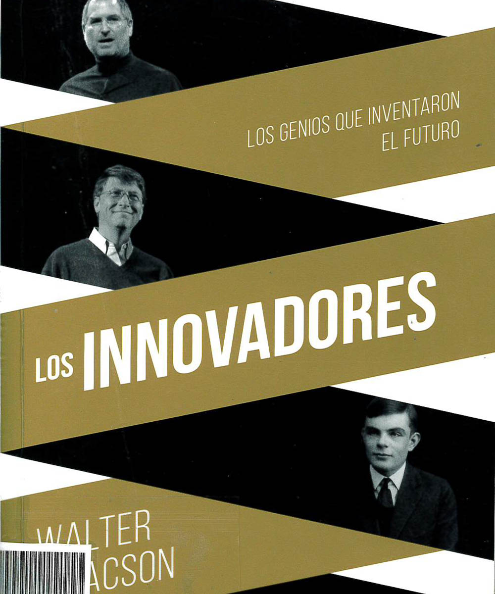 6 / 7 - QA76.2A2 I-83 C.1 Los Innovadores. Los genios que inventaron el futuro, Walter Isaacson - Debolsillo, México 2018