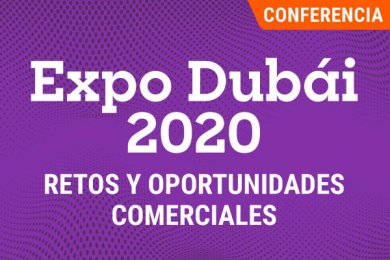 Expo Dubái 2020: Retos y Oportunidades Comerciales